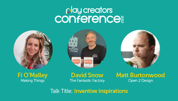 Play Creators Festival, Play Creators Conference, David Snow, The Fantastic Factory, Fi O’Malley, Making Things Studio, Matt Burtonwood, Open 2 Design
